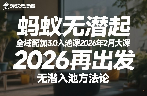 图片[1]_蚂蚁无潜不起全域配抖加3.0入池课2026年2月大课，?2026再出发，无潜入池方法论（更新0714）