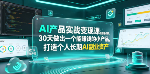AI产品实战变现课，不用懂代码，30天做出一个能賺钱的小产品，打造个人长期AI副业资产（更新）_拾壹资源网