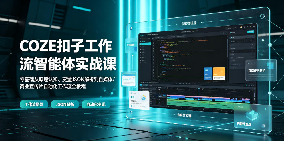 图片[1]_COZE扣子工作流智能体实战课｜零基础从原理认知、变量JSON解析到自媒体/商业宣传片自动化工作流全教程