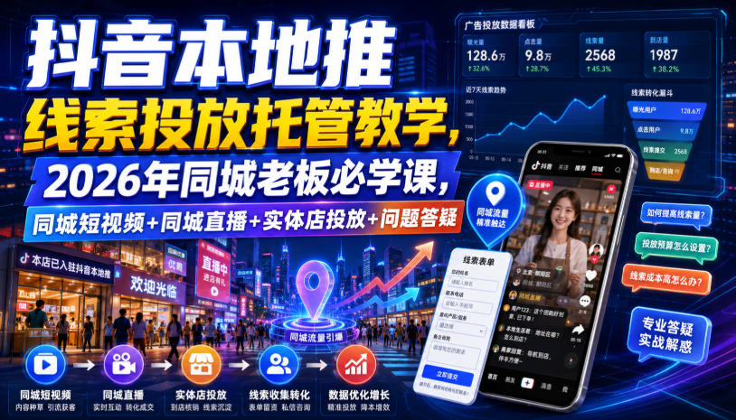 图片[1]_抖音本地推线索投放托管教学，2026年同城老板必学课，同城短视频+同城直播+实体店投放+问题答疑
