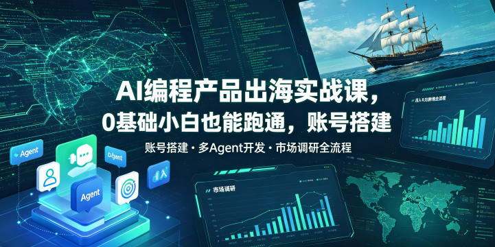 图片[1]_AI编程产品出海实战课，0基础小白也能跑通，账号搭建?多Agent开发?市场调研全流程，月入千刀跨境变现教程