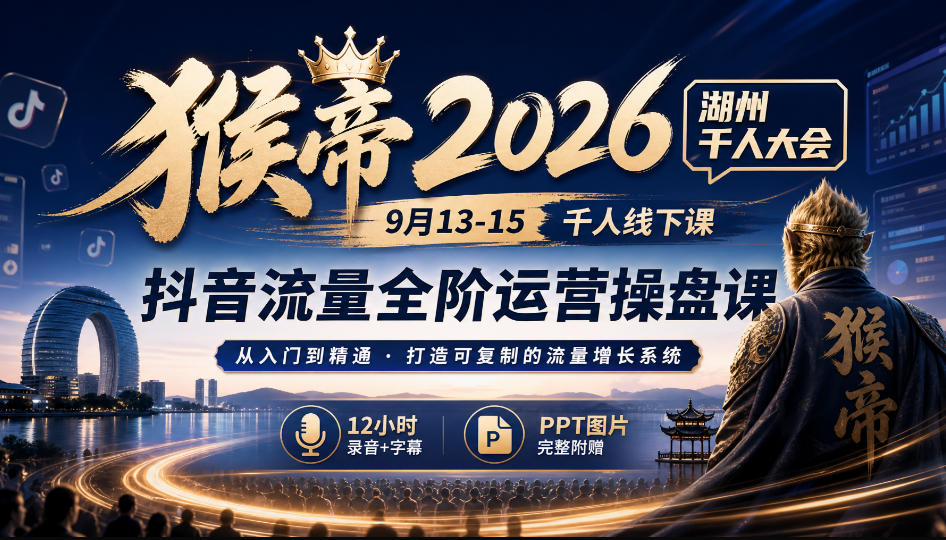 图片[1]_猴帝2026湖州千人大会9月13-15千人线下课，抖音流量全阶运营操盘课，12小时录音加字幕+ppt图片