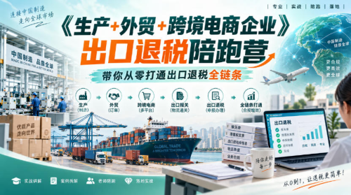 《生产+外贸+跨境电商企业》出口退税陪跑营，带你从零打通出口退税全链条_拾壹资源网
