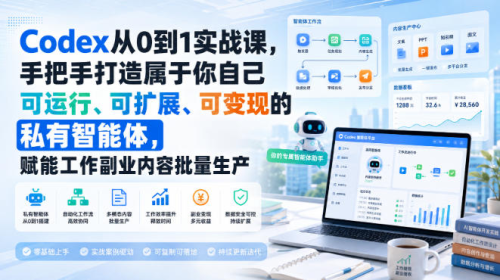 Codex从0到1实战课，手把手打造属于你自己可运行、可扩展、可变现的私有智能体，赋能工作副业内容批量生产_拾壹资源网