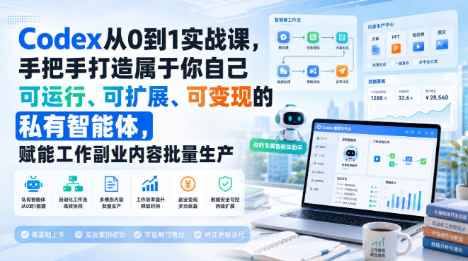 图片[1]_Codex从0到1实战课，手把手打造属于你自己可运行、可扩展、可变现的私有智能体，赋能工作副业内容批量生产