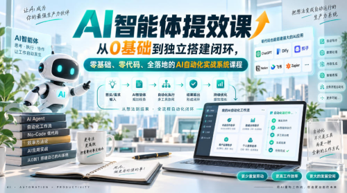 AI智能体提效课，从0基础到独立搭建闭环，零基础、零代码、全落地的AI自动化实战系统课程_拾壹资源网