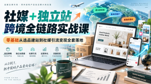社媒+独立站跨境全链路实战课|零基础从选品建站到社媒引流变现全套落地_拾壹资源网