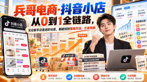 兵哥电商·抖音小店从0到1全链路，无论新手还是进阶玩家，都能找到落地方法，少走弯路（更新9月）_拾壹资源网
