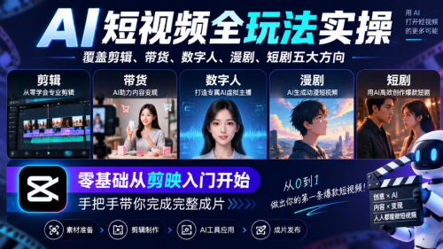 AI短视频全玩法实操，覆盖剪辑、带货、数字人、漫剧、短剧五大方向，零基础从剪映入门开始，手把手带你完成完整成片_拾壹资源网