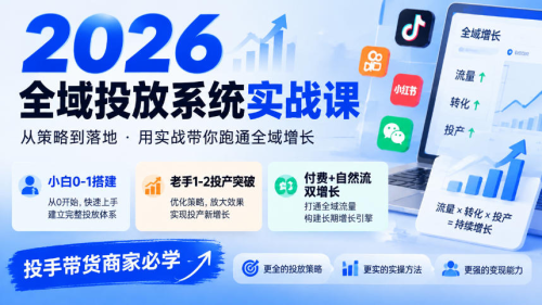 2026全域投放系统实战课，小白0-1搭建，老手1-2投产突破，付费+自然流双增长，投手带货商家必学_拾壹资源网