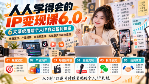 人人学得会的IP变现课6.0,6大系统搭建个人IP自动盈利体系,赛道定位、产品矩阵、短视频直播、私域裂变招商全流程_拾壹资源网