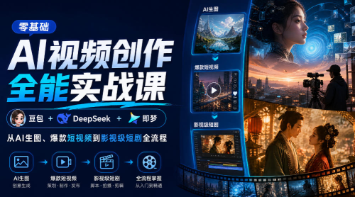 零基础AI视频创作全能实战课｜豆包+DeepSeek+即梦，从AI生图、爆款短视频到影视级短剧全流程_拾壹资源网