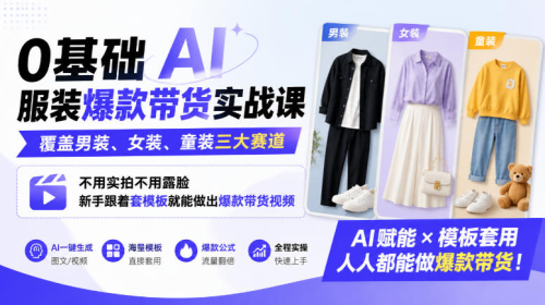 0基础AI服装爆款带货实战课｜覆盖男装、女装、童装三大赛道，不用实拍不用露脸，新手跟着套模板就能做出爆款带货视频（更新1010）_拾壹资源网