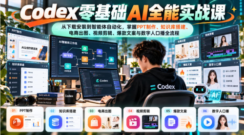 Codex零基础AI全能实战课：从下载安装到智能体自动化，掌握知识库搭建、电商出图、视频剪辑、爆款文案与数字人口播全流程_拾壹资源网